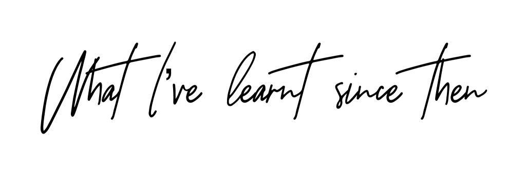 handwritten font which reads "what I've learnt since then"