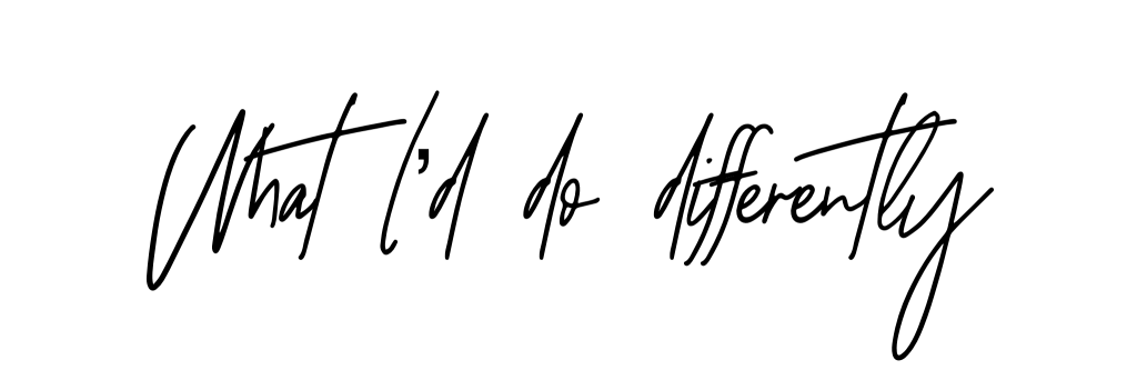 handwritten font which reads "what I'd do differently"